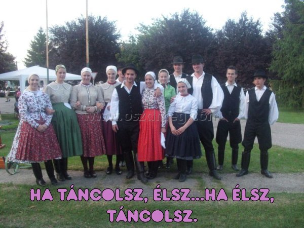 Ha táncolsz
 
Ha táncolsz, élsz...ha élsz, táncolsz.