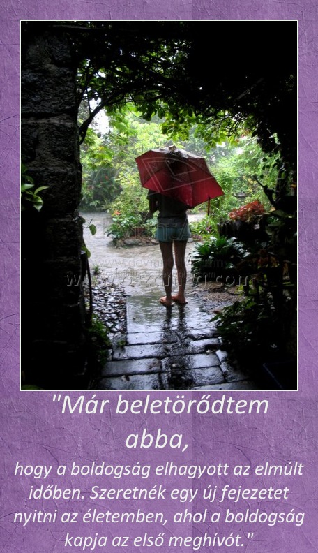 Már beletörődtem abba
 
hogy a boldogság elhagyott az elmúlt időben. Szeretnék egy új fejezetet nyitni az életemben, ahol a boldogság kapja az első meghívót.