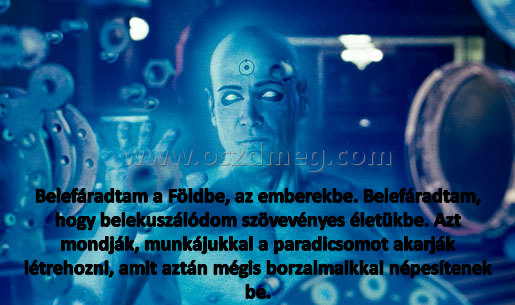 Belefáradtam a Földbe
 
Belefáradtam a Földbe, az emberekbe. Belefáradtam, hogy belekuszálódom szövevényes életükbe. Azt mondják, munkájukkal a paradicsomot akarják létrehozni, amit aztán mégis borzalmaikkal népesítenek be.