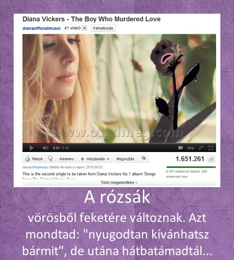 A rózsák
 
vörösből feketére változnak. Azt mondtad: 
