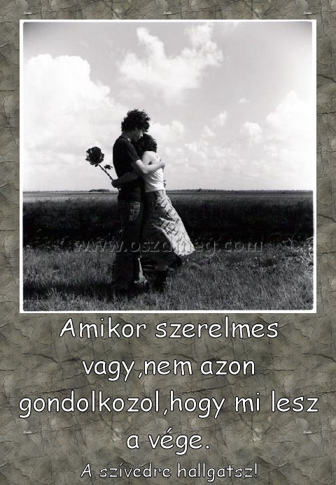 Amikor szerelmes vagy Amikor szerelmes vagy
A szívedre hallgatsz!