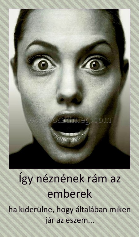 Így né
003cfc
znének rám az emberek
 
ha kiderülne, hogy általában miken jár az eszem...