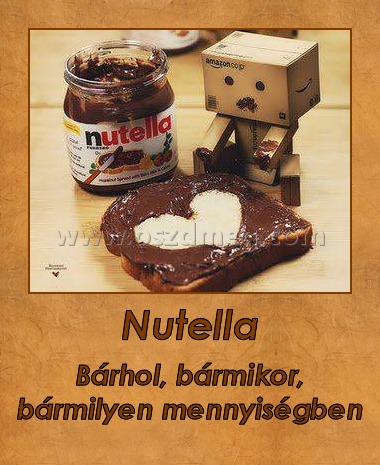 Nutella
 
Bárhol, bármikor, bármilyen mennyiségben