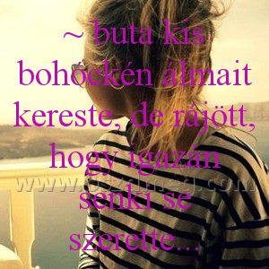 ~ buta kis bohóckén
 
~ buta kis bohóckén álmait kereste, de rájött, hogy igazán senki se szerette...