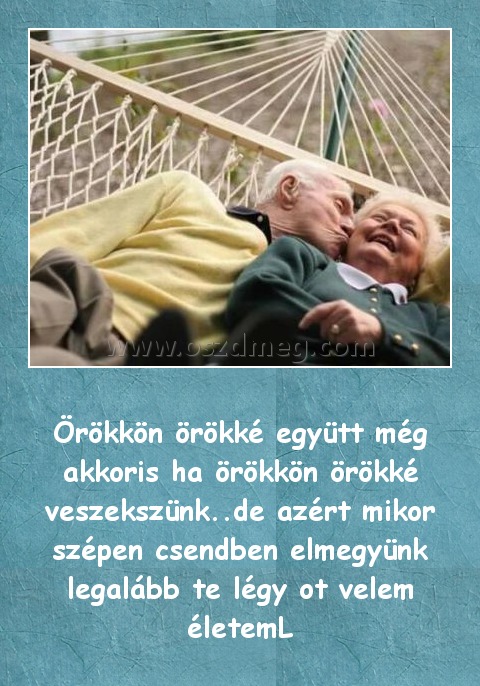 Örökkön örökké együtt még akkoris ha örökkön örökké veszekszünk
 
