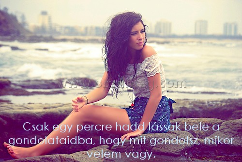 Csak egy percre hadd
 
Csak egy percre hadd lássak bele a gondolataidba, hogy mit gondolsz, mikor velem vagy.
