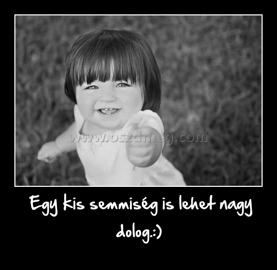Egy kis semmiség is lehet nagy dolog.:) Egy kis semmiség is lehet nagy dolog.:)