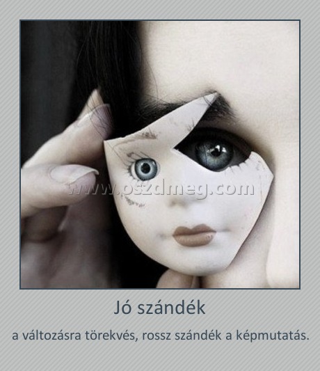 Jó szándék Jó szándék
a változásra törekvés, rossz szándék a képmutatás.