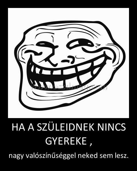 HA A SZÜLEIDNEK NINCS GYEREKE ,
 
 nagy valószínűséggel neked sem lesz. 